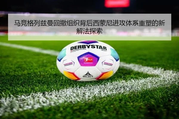 马竞格列兹曼回撤组织背后西蒙尼进攻体系重塑的新解法探索