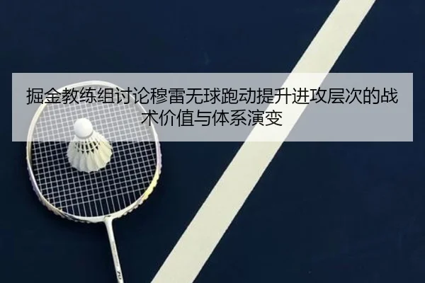 掘金教练组讨论穆雷无球跑动提升进攻层次的战术价值与体系演变
