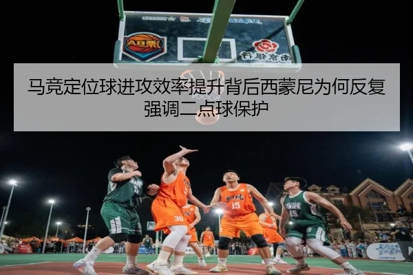马竞定位球进攻效率提升背后西蒙尼为何反复强调二点球保护